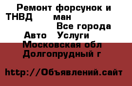 Ремонт форсунок и ТНВД Man (ман) TGA, TGL, TGS, TGM, TGX - Все города Авто » Услуги   . Московская обл.,Долгопрудный г.